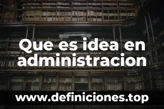 Que es idea en administracion