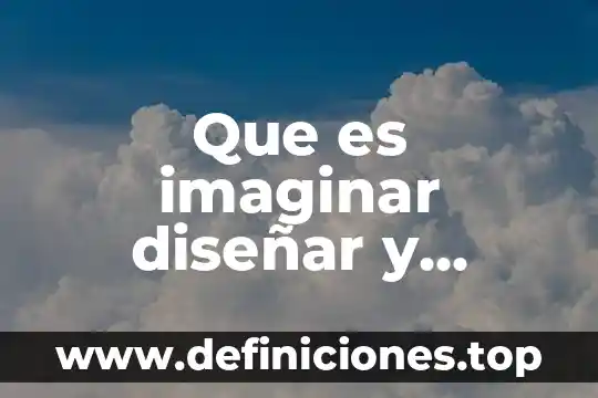Que es innovar defincion de un autor 4 Que es imaginar diseñar y experimentar para explicar o innovar