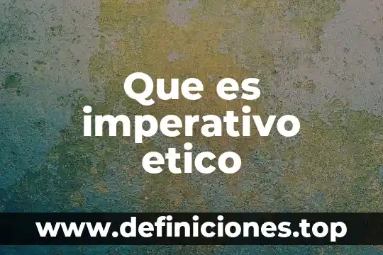 Que es etico y que no es etico 8 Que es imperativo etico