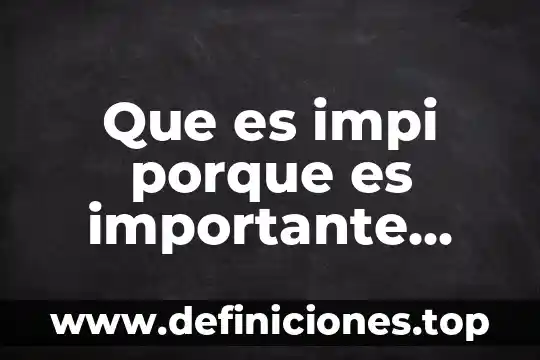 Por que es importante conocer la cosmogonia del hombre 3 Que es impi porque es importante registrarse ahi