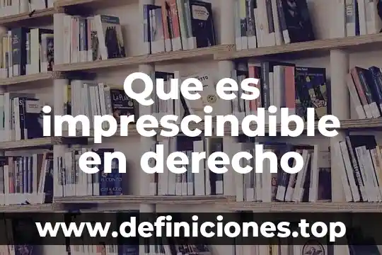 Que es imprescindible en derecho