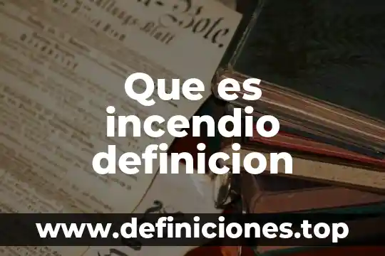 Que es incendio definicion