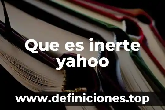 Que es inerte yahoo
