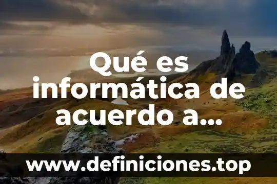 Qué es informática de acuerdo a autores