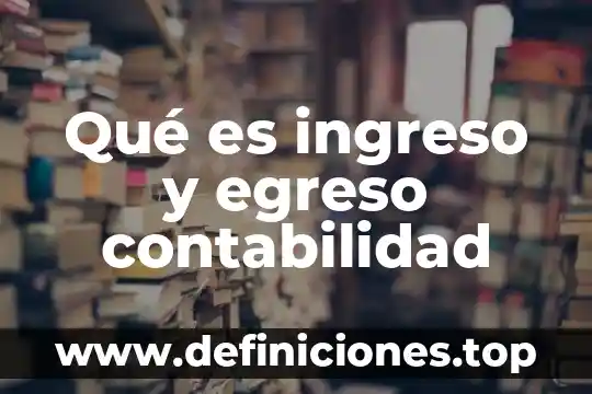 Qué es un ingreso y un egreso en contabilidad 7 Qué es ingreso y egreso contabilidad