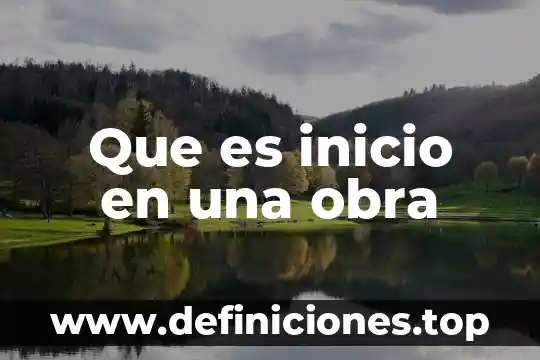 Que es un preparacion de obra 6 Que es inicio en una obra