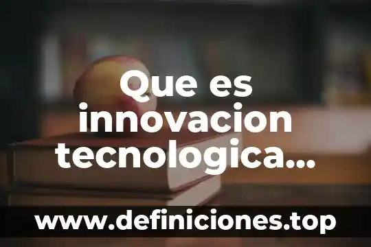 Proyecto de innovación educativa que es 8 Que es innovacion tecnologica ejemplos cortos