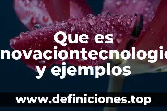 Que es innovaciontecnologica y ejemplos