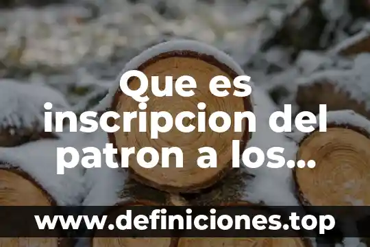 Que es inscripcion del patron a los trabajadores