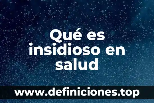 Que es la politica nacional de la salud 7 Qué es insidioso en salud
