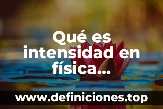 Qué es mejor o en mi intensidad de señal 6 Qué es intensidad en física definición