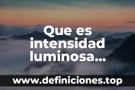 Qué es mejor o en mi intensidad de señal 5 Que es intensidad luminosa unidad de medida