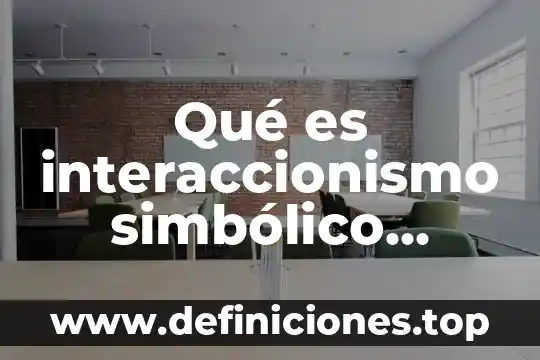 Qué es interaccionismo simbólico comunicación
