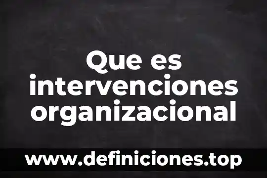 Que es un mal clima organizacional en una empresa 3 Que es intervenciones organizacional
