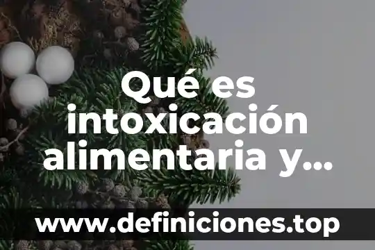 Qué es intoxicación alimentaria y cuáles son las causas
