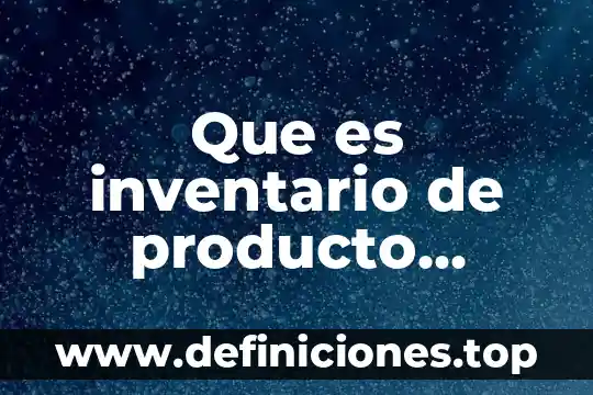 Que es inventario de producto terminado en investigacion de operaciones