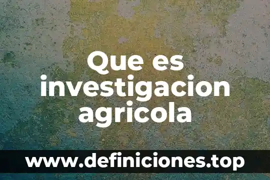 Que es investigacion agricola