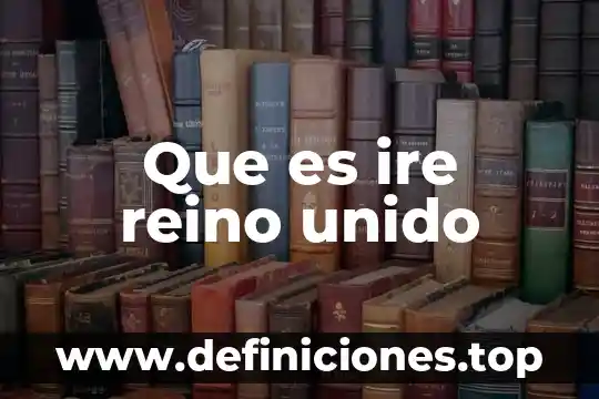 Que es ire reino unido