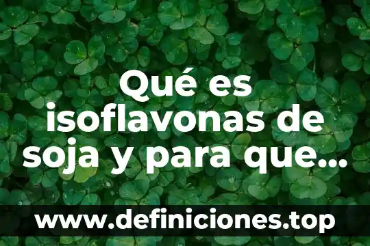 Qué es isoflavonas de soja y para que sirve