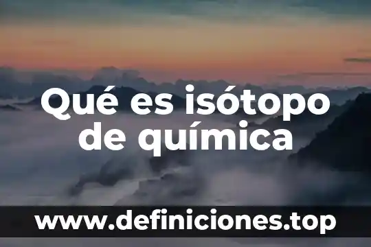 Para la química que es la energía 8 Qué es isótopo de química