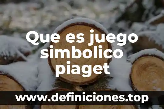 Que es el pensamiento egocentrico segun piaget 8 Que es juego simbolico piaget