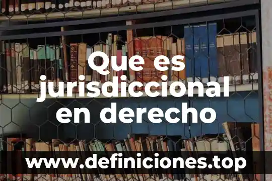Que es jurisdiccional en derecho