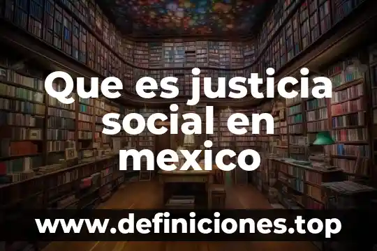 Que es justicia social en mexico