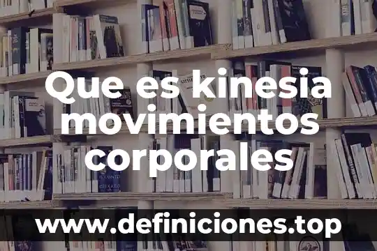 Que es la limitacion de la amplitud de movimientos 8 Que es kinesia movimientos corporales