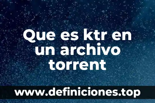 Que es un valor de uso directo 3 Que es ktr en un archivo torrent