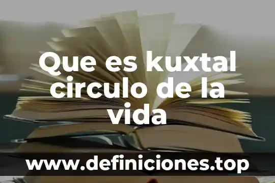 Que es kuxtal circulo de la vida