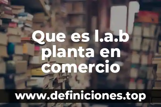 Que es l.a.b planta en comercio