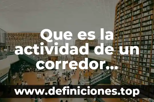 Qué es un o corredor en ventas 5 Que es la actividad de un corredor inmobiliario