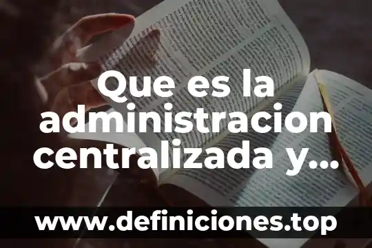 Administración que es apo 3 Que es la administracion centralizada y descentralizada
