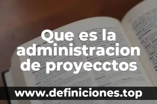 Administración que es apo 4 Que es la administracion de proyecctos