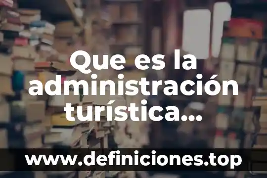Que es la administración turística concepto