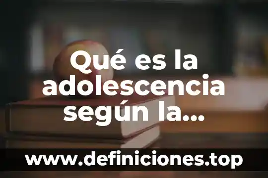 Qué es la adolescencia según la psicología