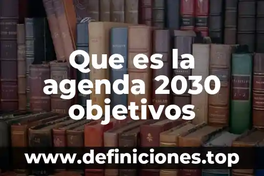 Que es una agenda web 4 Que es la agenda 2030 objetivos