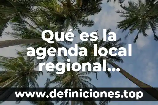 Que es una agenda web 3 Qué es la agenda local regional estatal y nacional