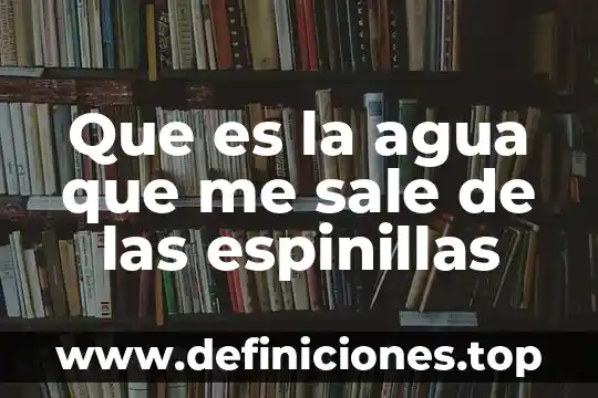 Que es la agua que me sale de las espinillas