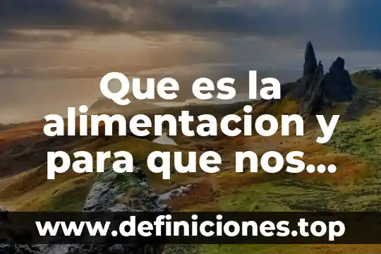 Que es la alimentacion y para que nos sirve