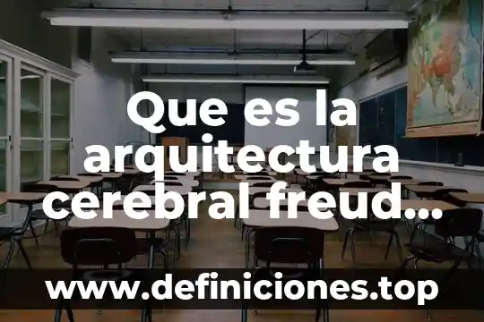 Que es la arquitectura cerebral freud y maslow