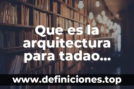 Qué es la próxima en arquitectura 8 Que es la arquitectura para tadao ando
