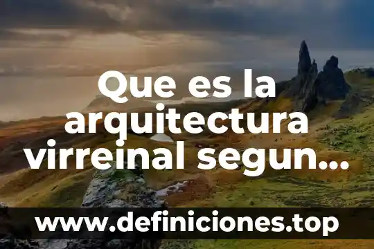 Que es el metodo segun la arquitectura 4 Que es la arquitectura virreinal segun los arquitectos