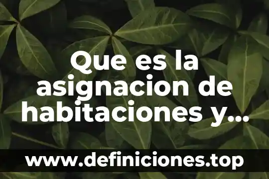 Que es la asignacion de habitaciones y proceso