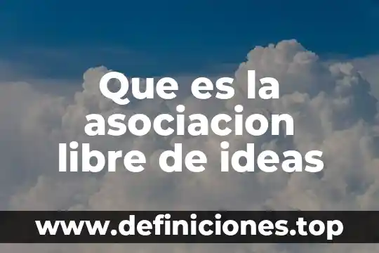 Que es generador de ideas 6 Que es la asociacion libre de ideas
