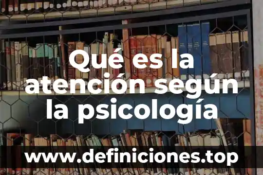 Qué es la atención según la psicología