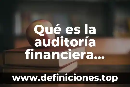 Concepto que es el sol 3 Qué es la auditoría financiera concepto