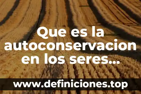 Que es la autoconservacion en los seres vivos