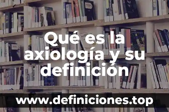 Qué es la axiología y su definición