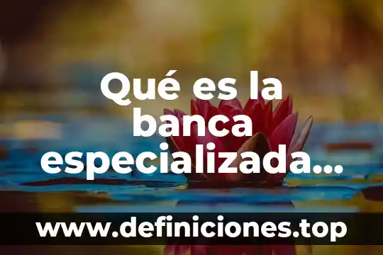 Que es un indice en una banca 4 Qué es la banca especializada Banorte en México